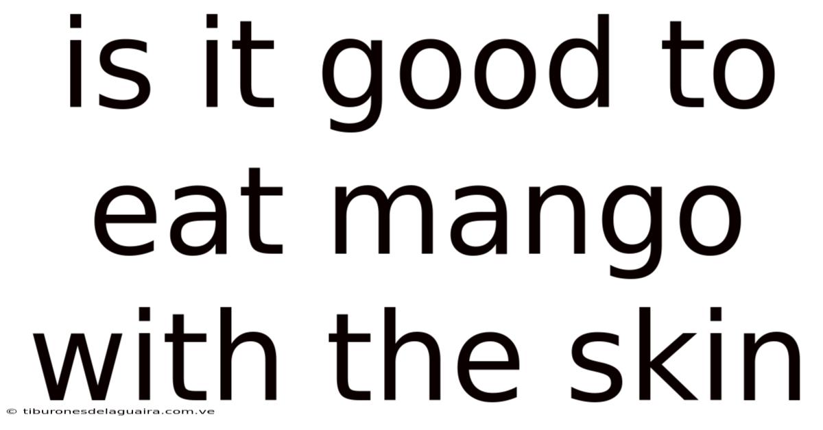 Is It Good To Eat Mango With The Skin