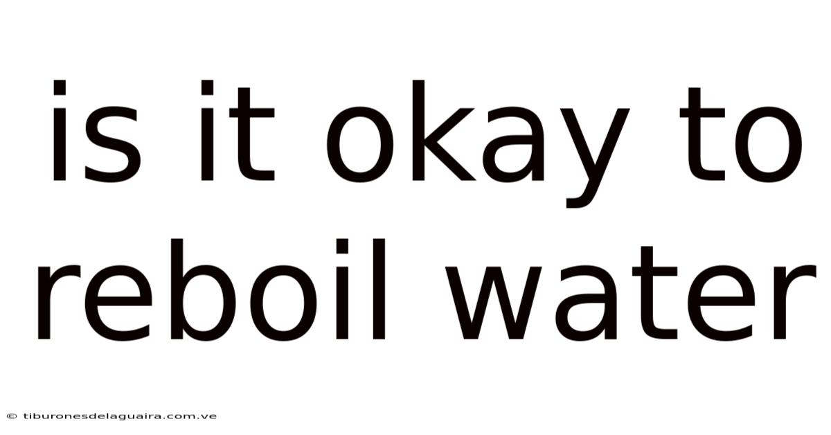 Is It Okay To Reboil Water