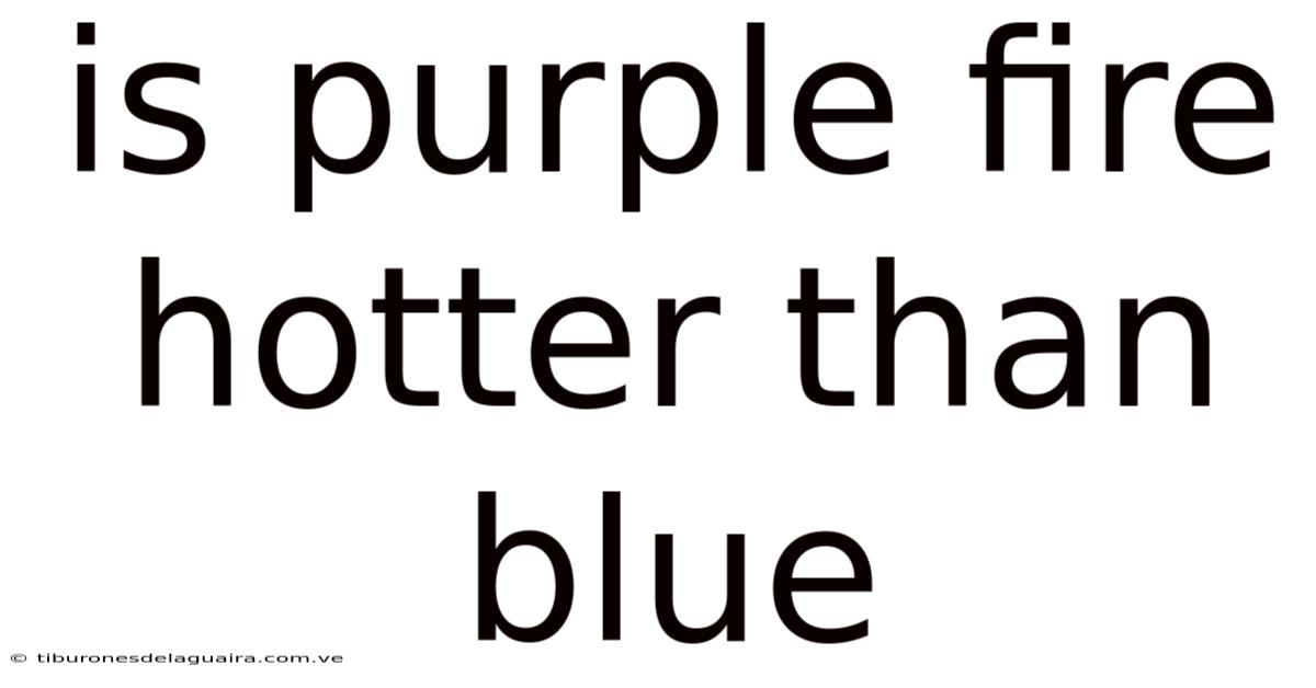 Is Purple Fire Hotter Than Blue