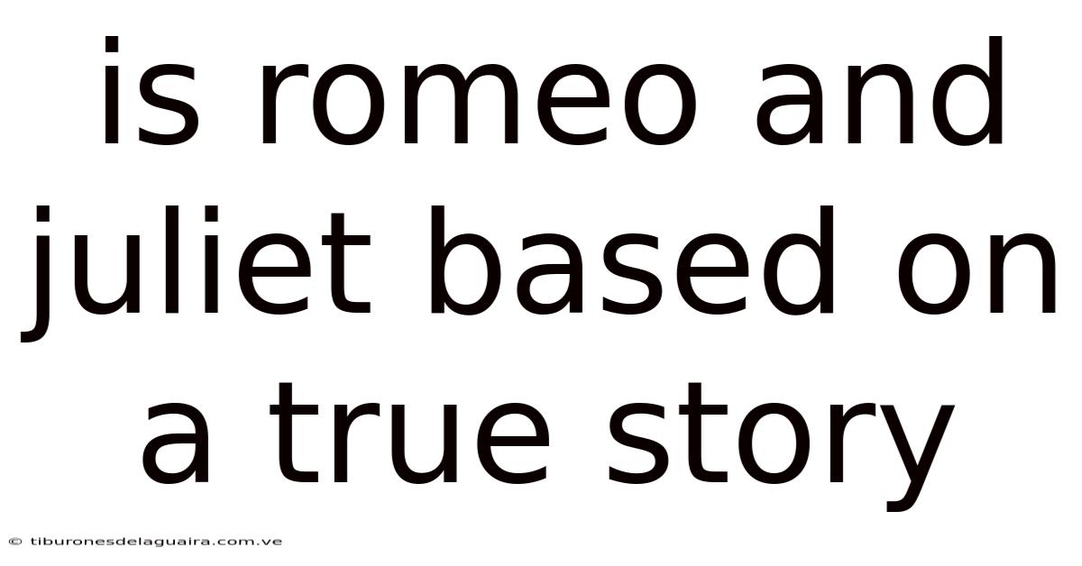 Is Romeo And Juliet Based On A True Story