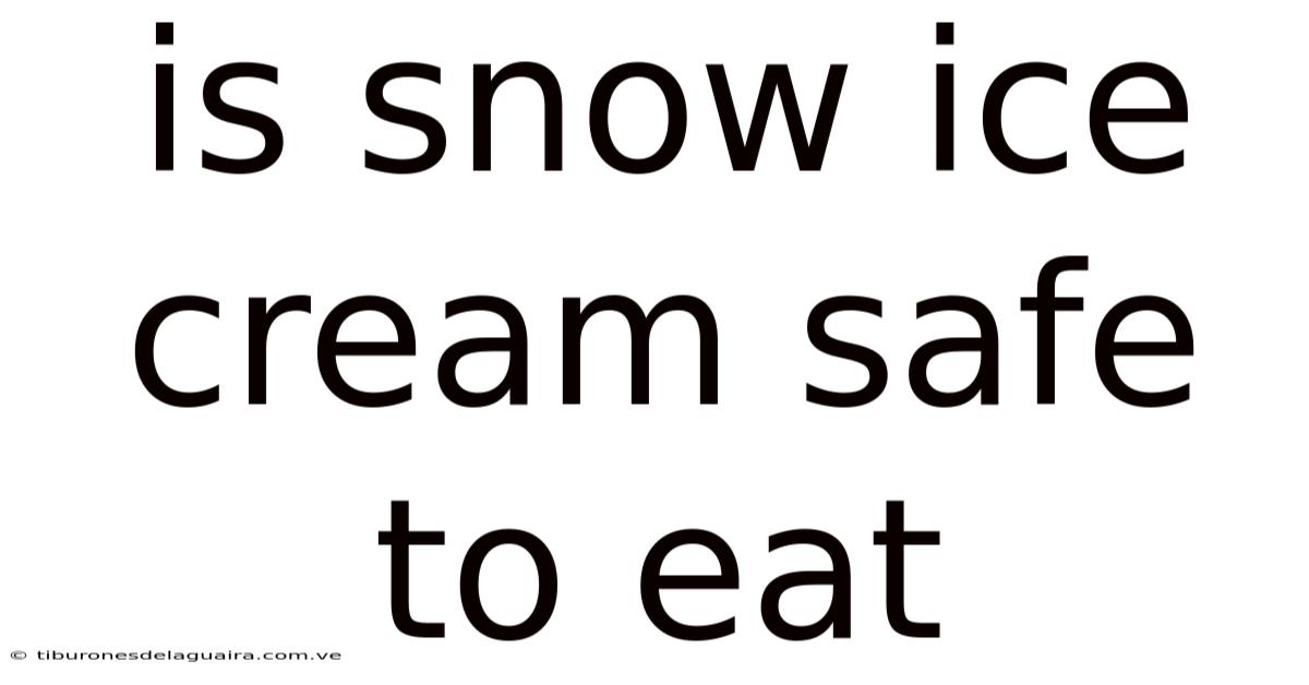 Is Snow Ice Cream Safe To Eat