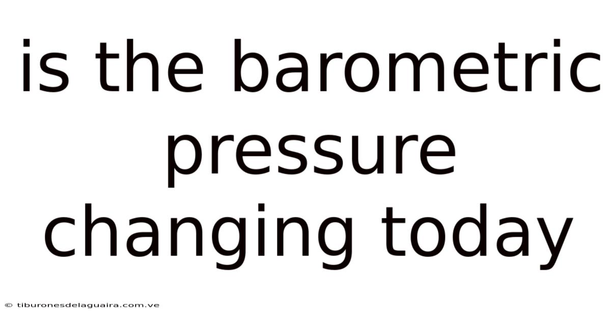 Is The Barometric Pressure Changing Today