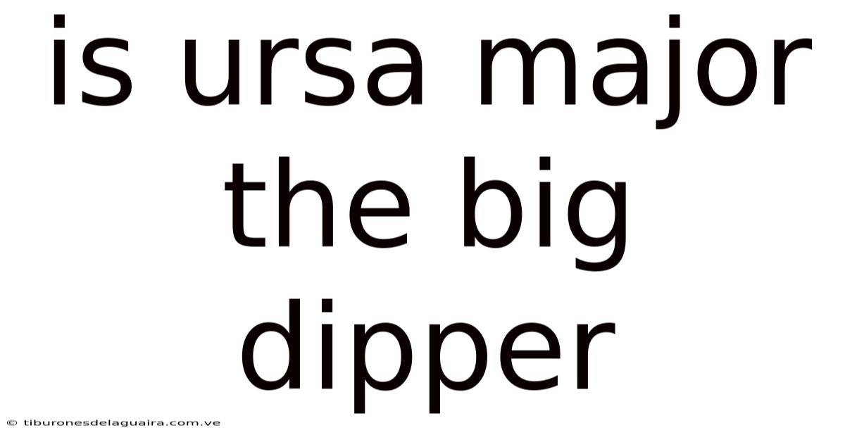 Is Ursa Major The Big Dipper