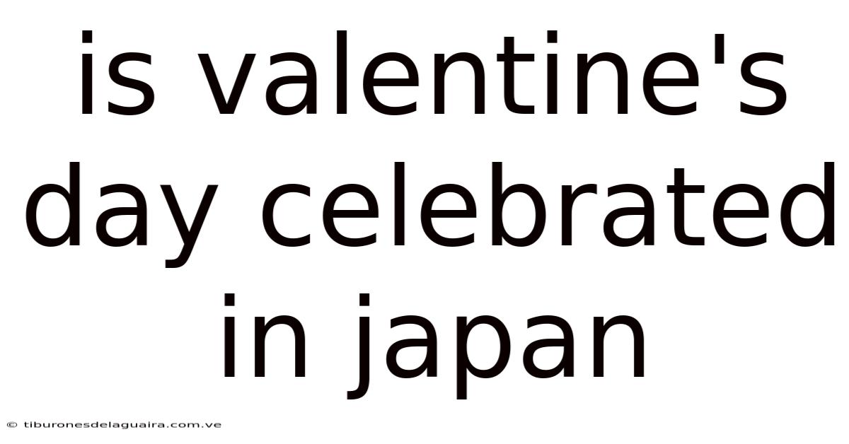 Is Valentine's Day Celebrated In Japan