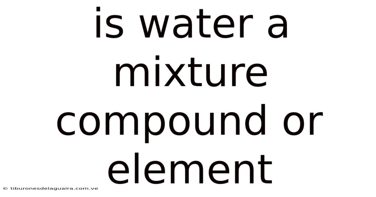 Is Water A Mixture Compound Or Element