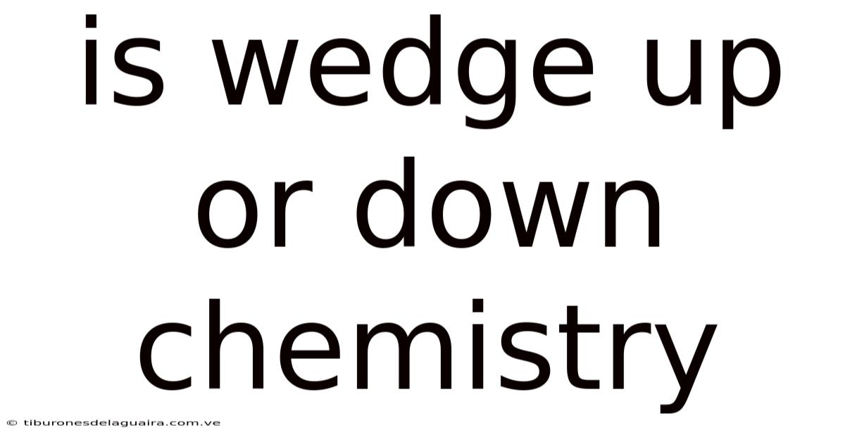 Is Wedge Up Or Down Chemistry
