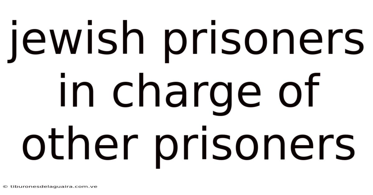 Jewish Prisoners In Charge Of Other Prisoners