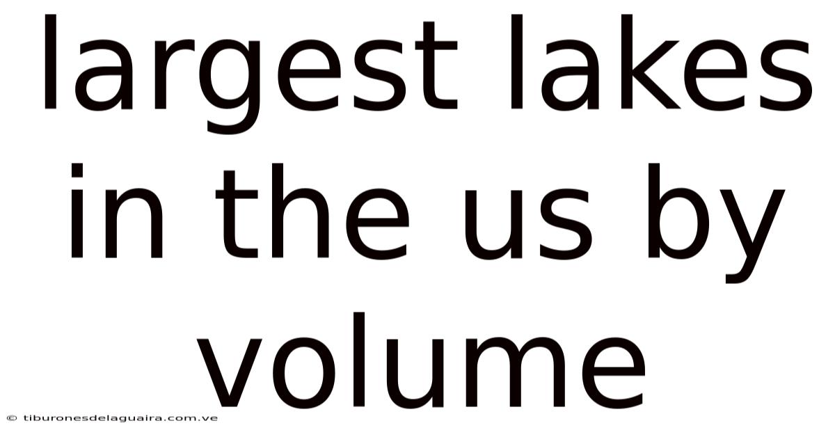 Largest Lakes In The Us By Volume
