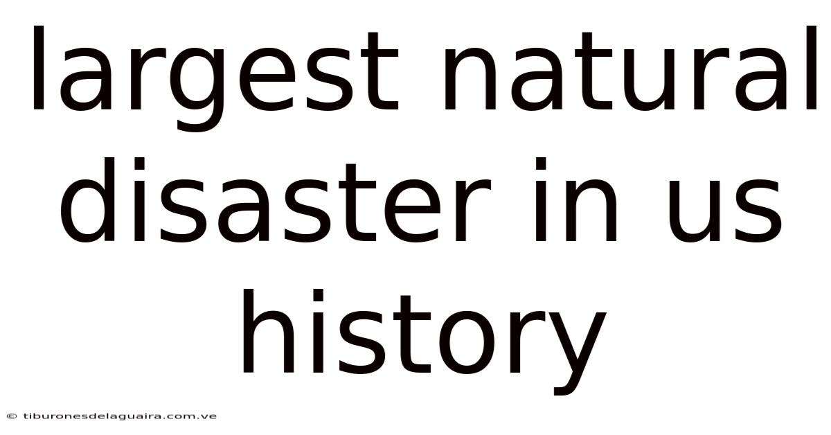 Largest Natural Disaster In Us History