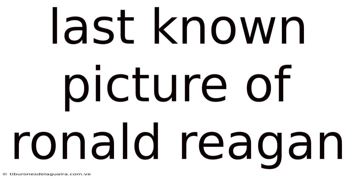 Last Known Picture Of Ronald Reagan