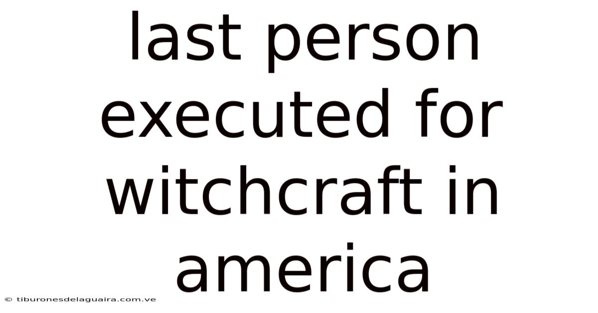 Last Person Executed For Witchcraft In America