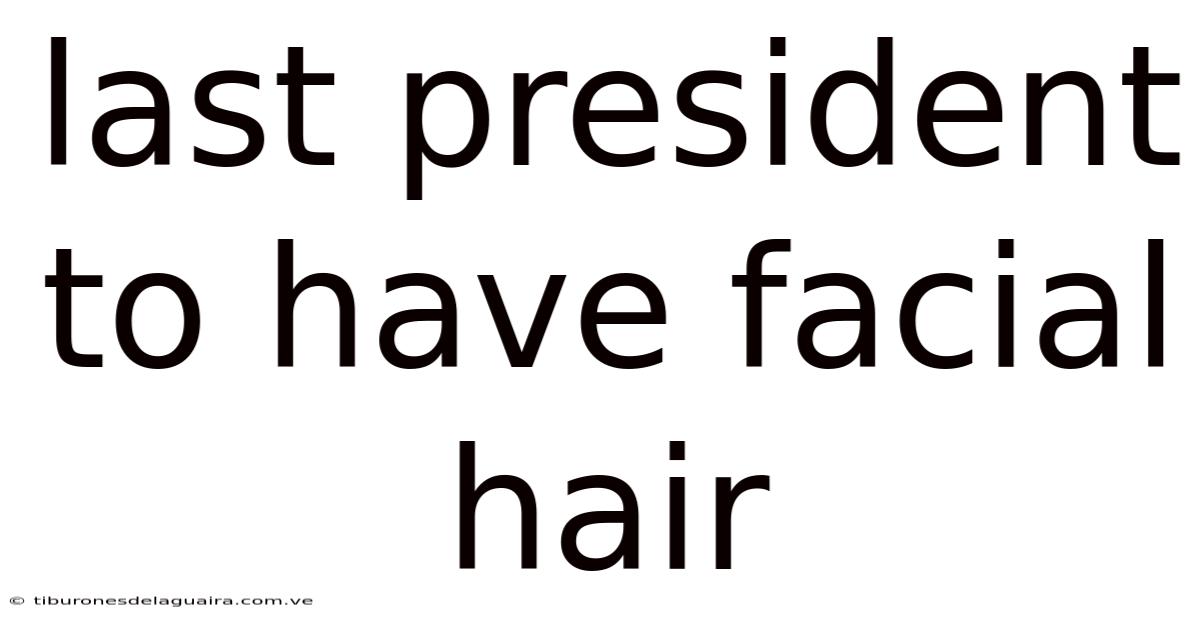 Last President To Have Facial Hair