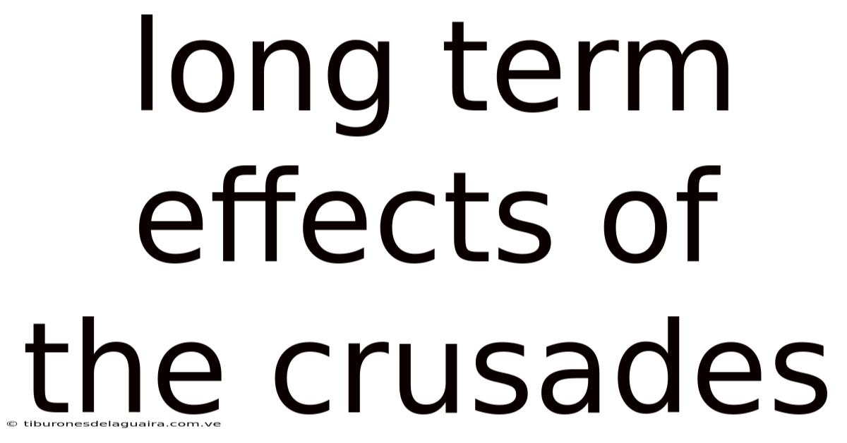 Long Term Effects Of The Crusades