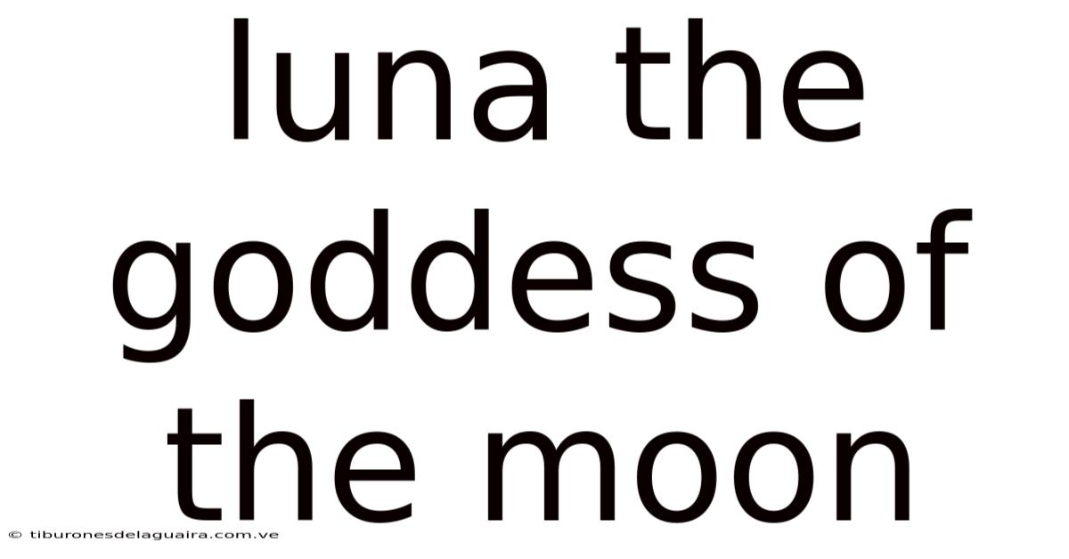 Luna The Goddess Of The Moon