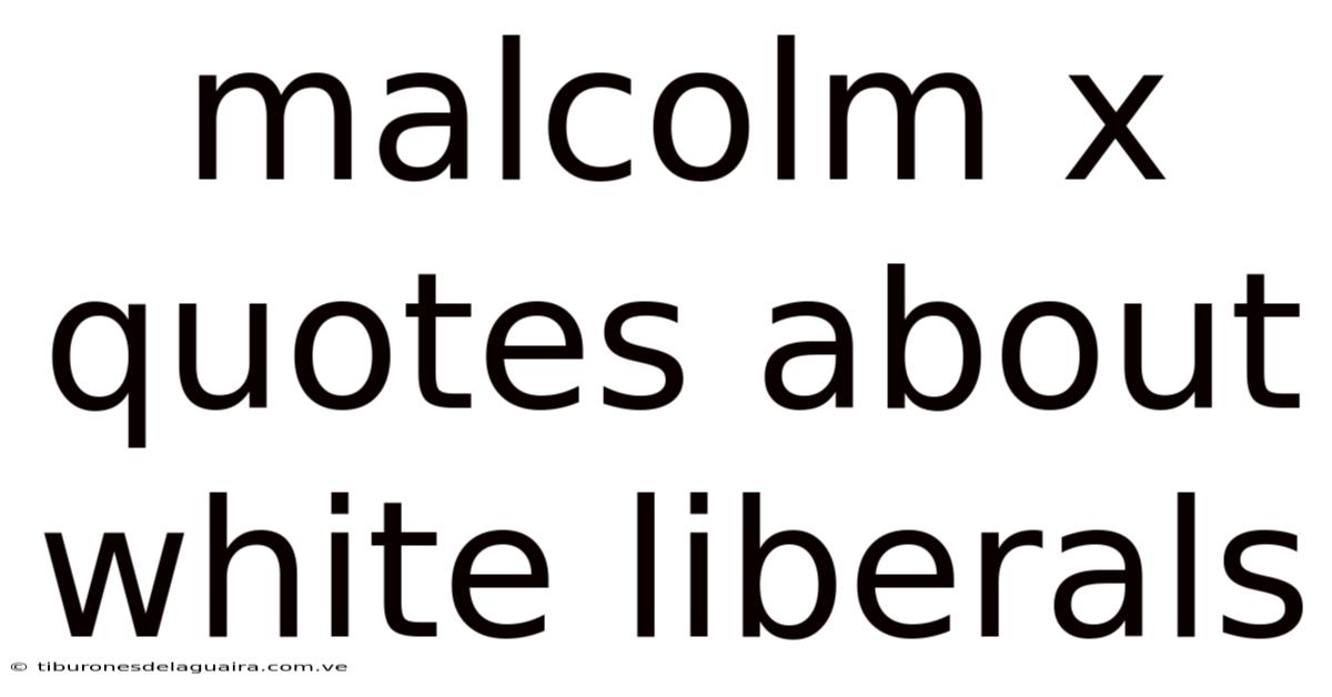 Malcolm X Quotes About White Liberals