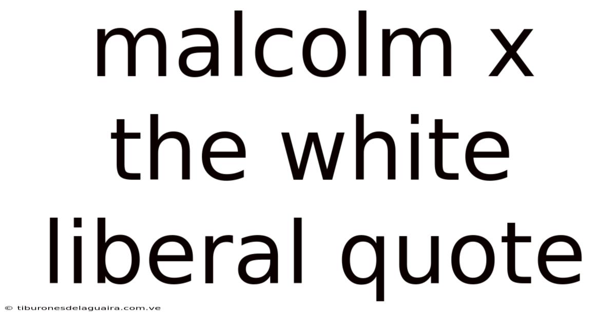 Malcolm X The White Liberal Quote