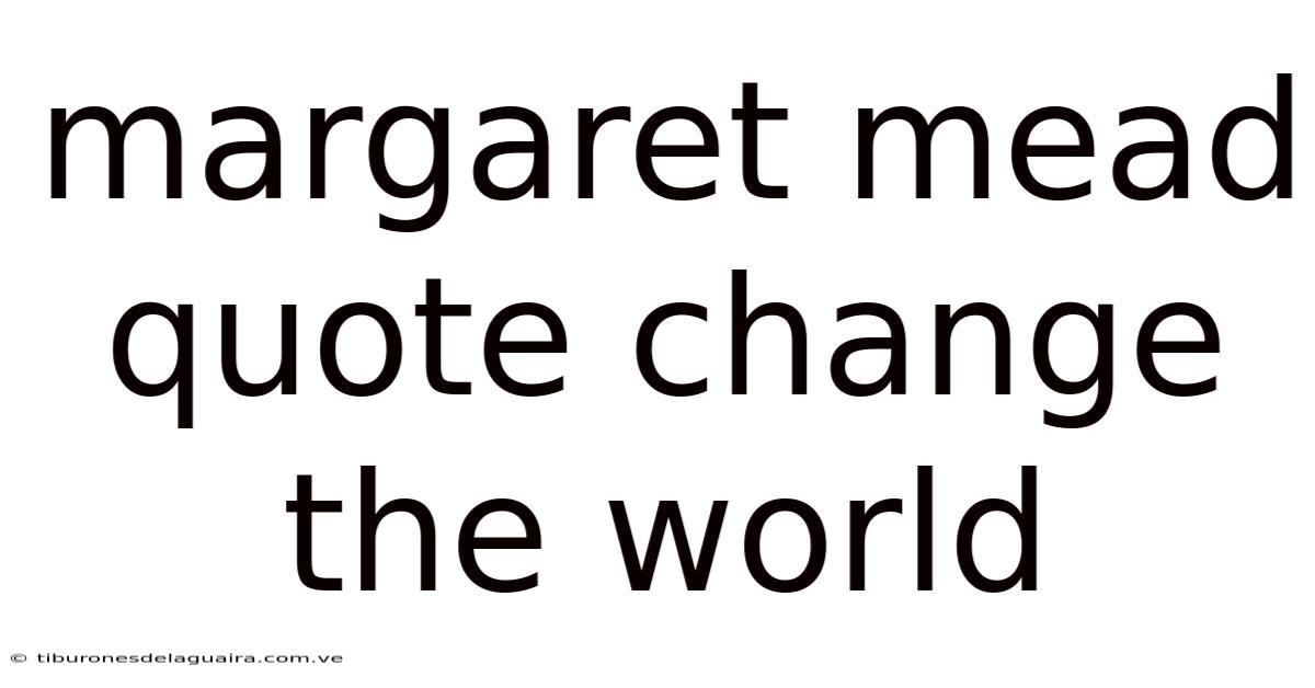 Margaret Mead Quote Change The World