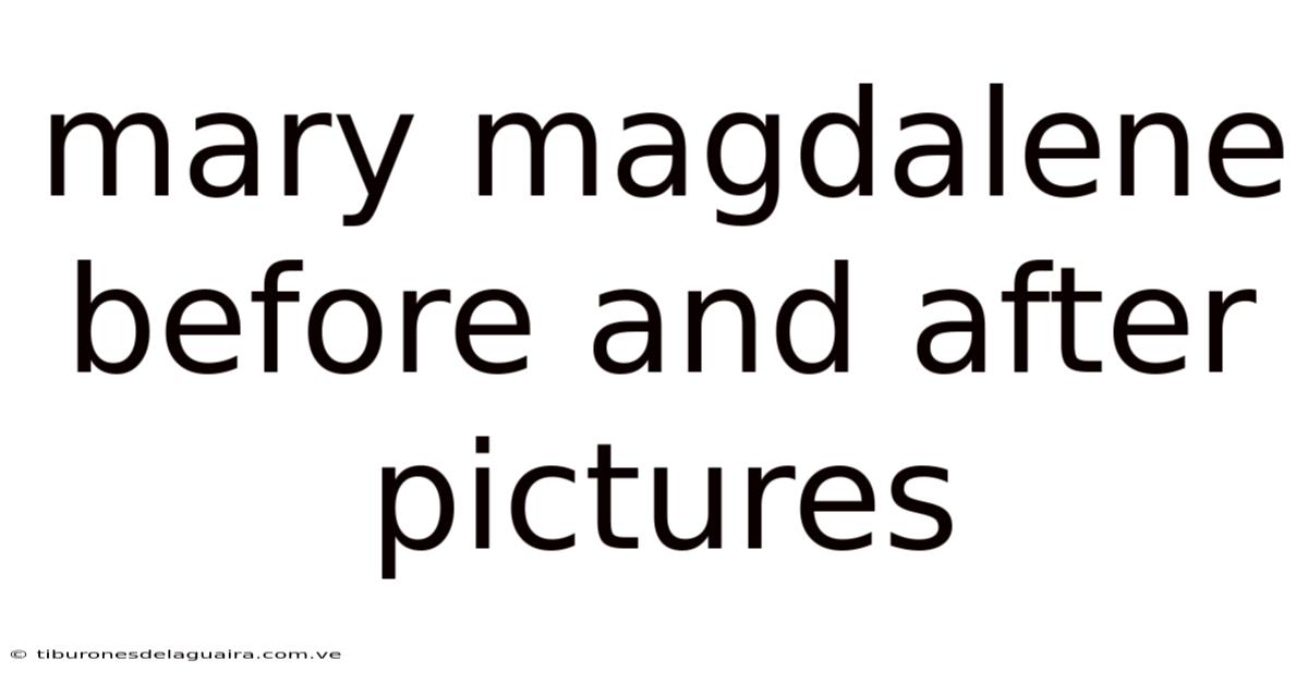 Mary Magdalene Before And After Pictures