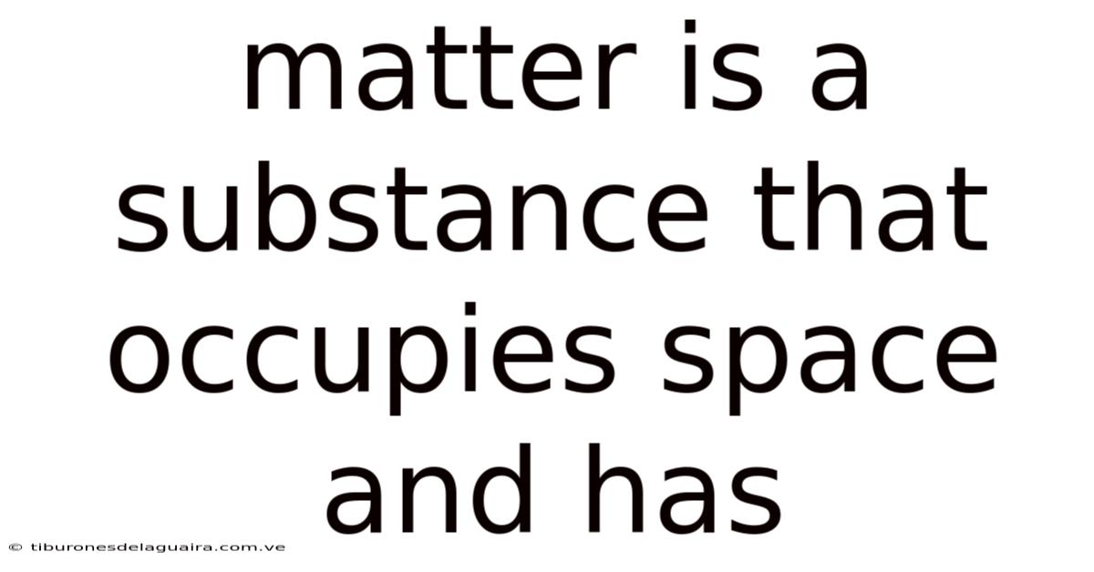 Matter Is A Substance That Occupies Space And Has