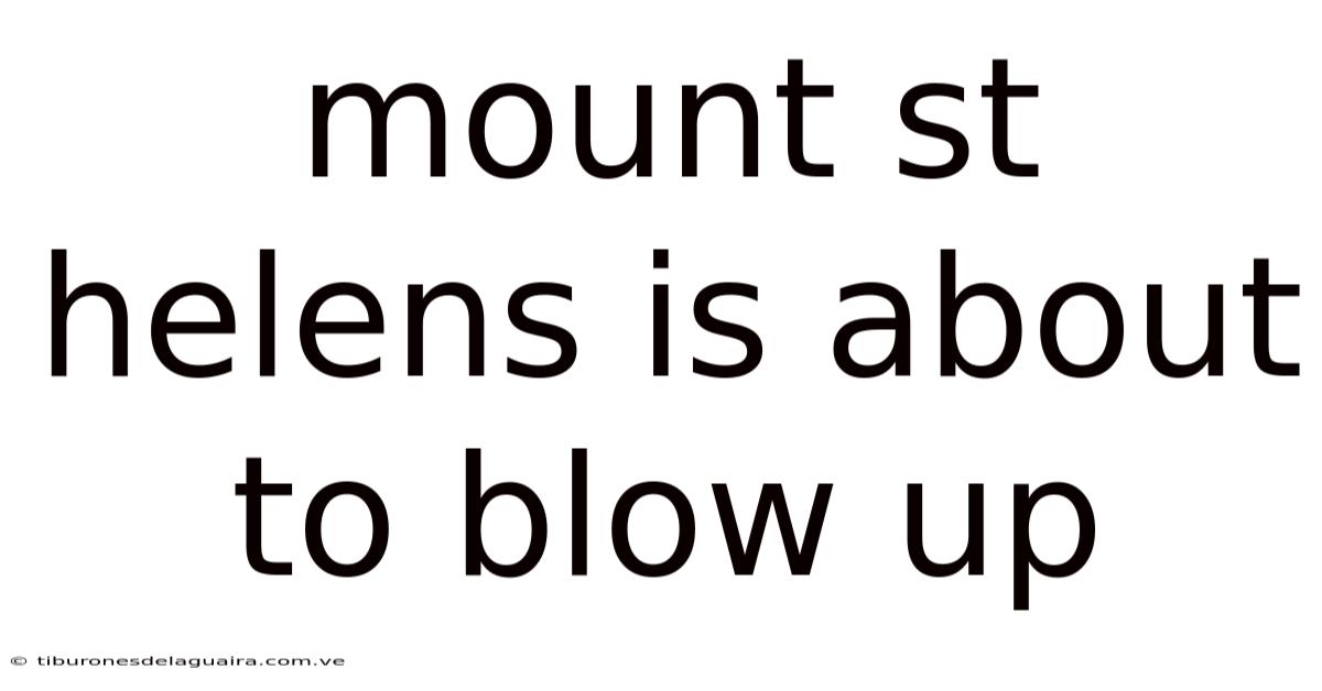 Mount St Helens Is About To Blow Up