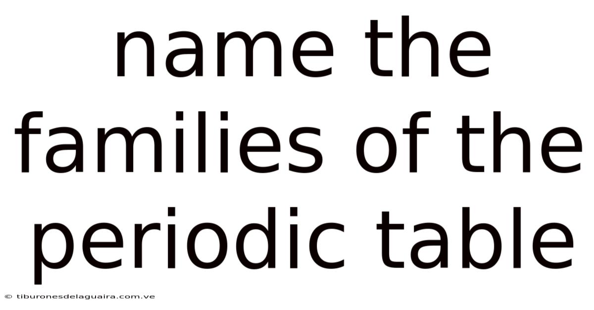 Name The Families Of The Periodic Table