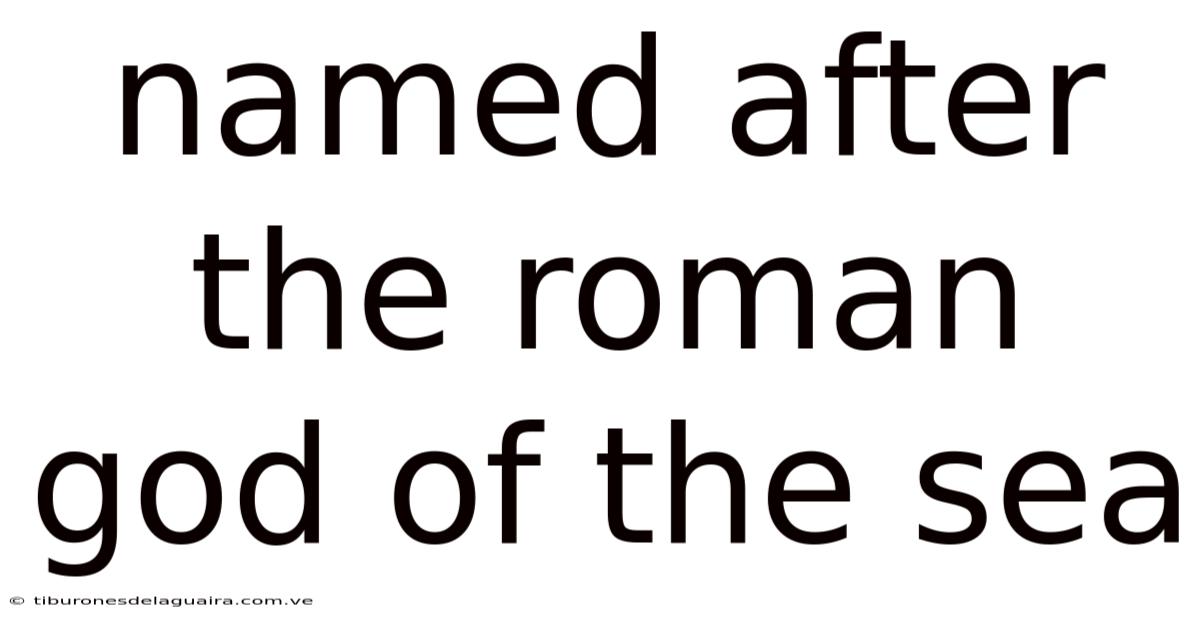 Named After The Roman God Of The Sea