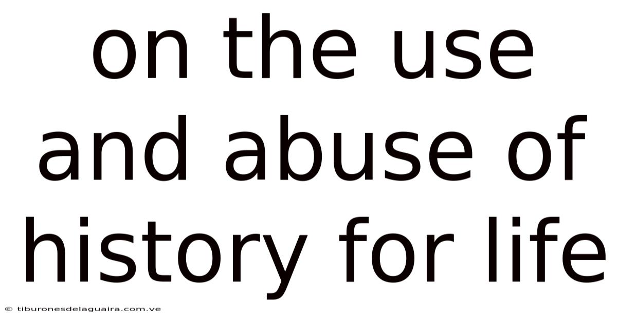 On The Use And Abuse Of History For Life