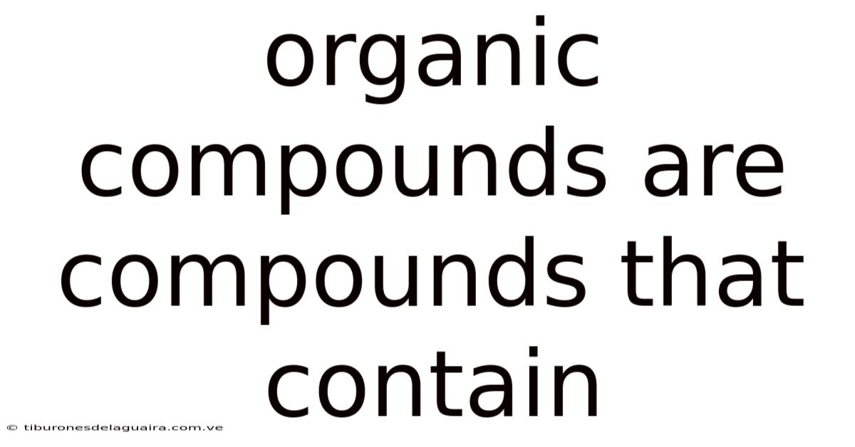 Organic Compounds Are Compounds That Contain