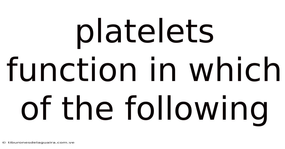 Platelets Function In Which Of The Following