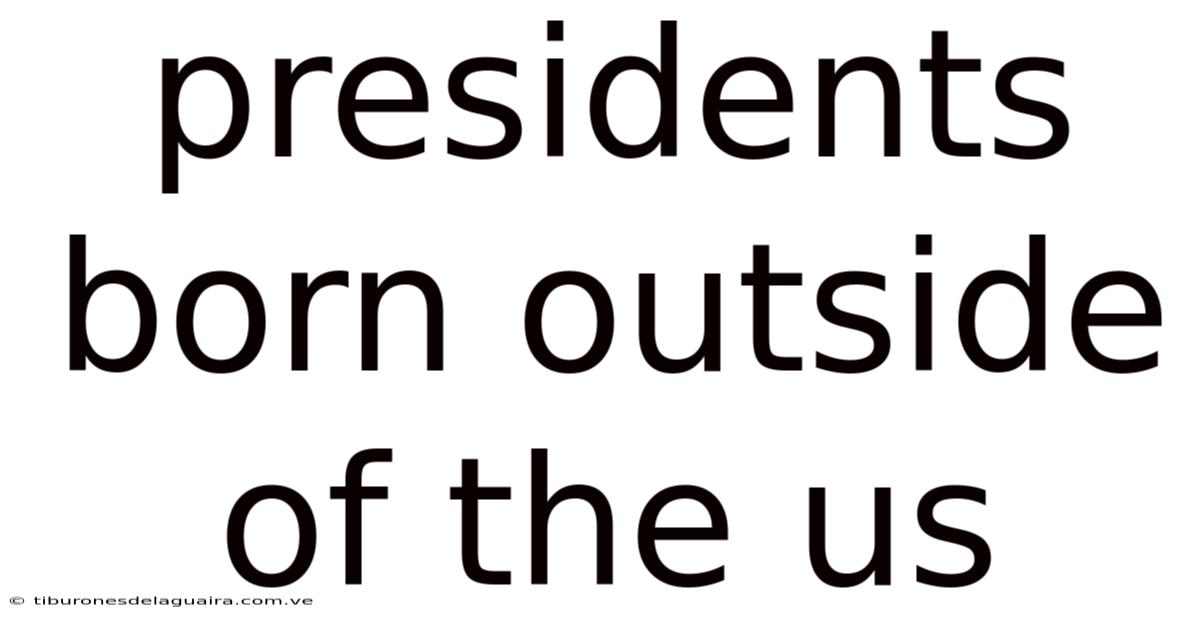 Presidents Born Outside Of The Us