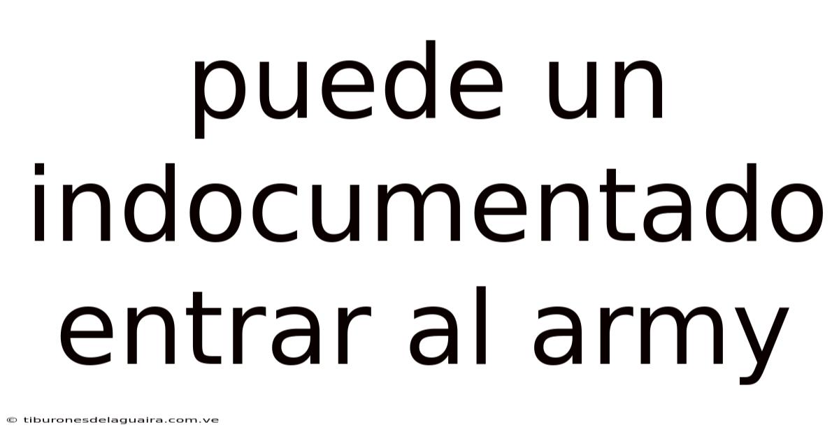 Puede Un Indocumentado Entrar Al Army