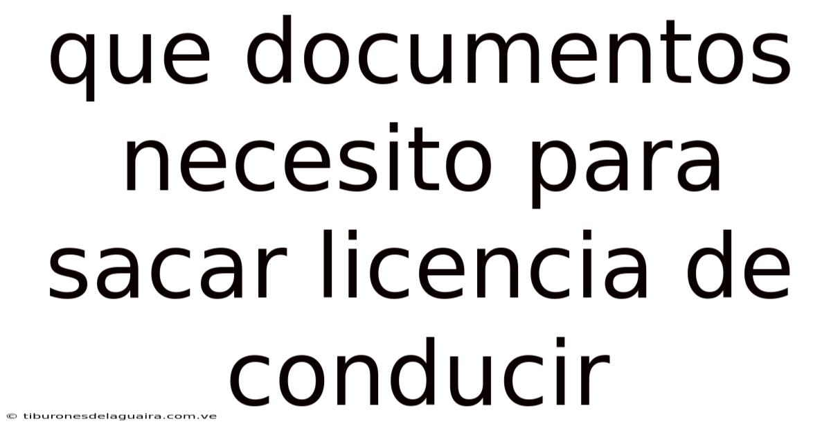 Que Documentos Necesito Para Sacar Licencia De Conducir