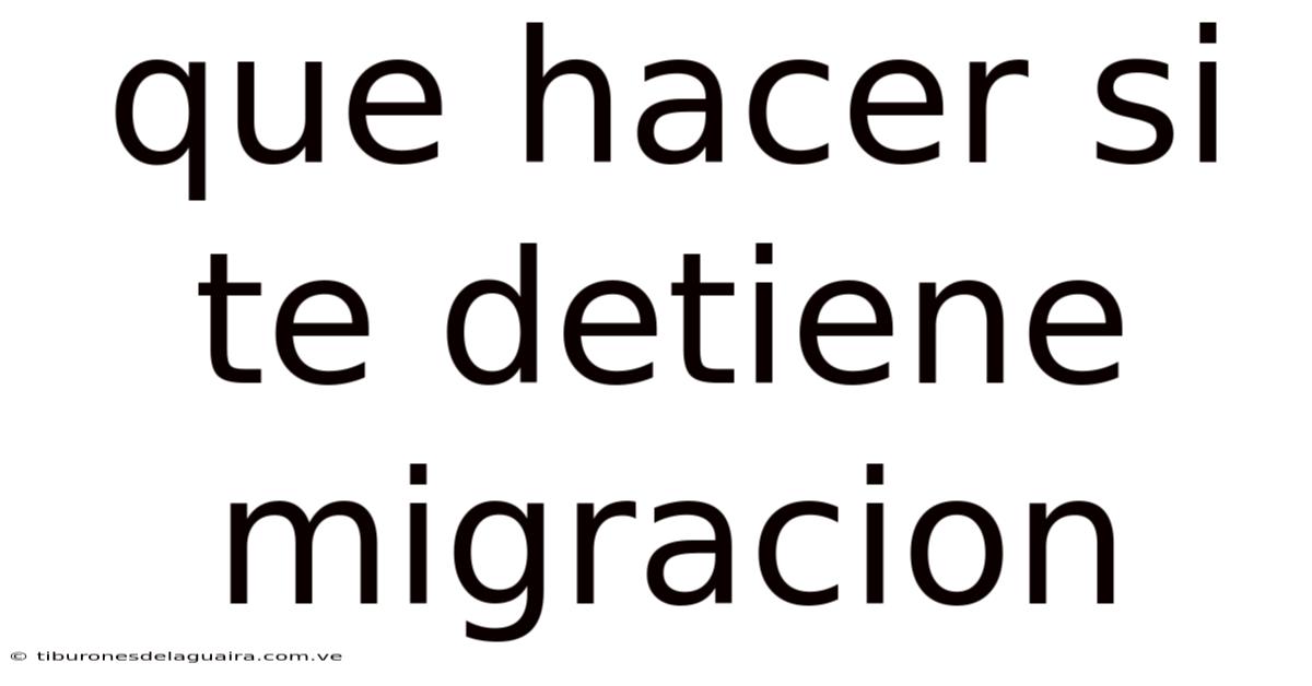 Que Hacer Si Te Detiene Migracion