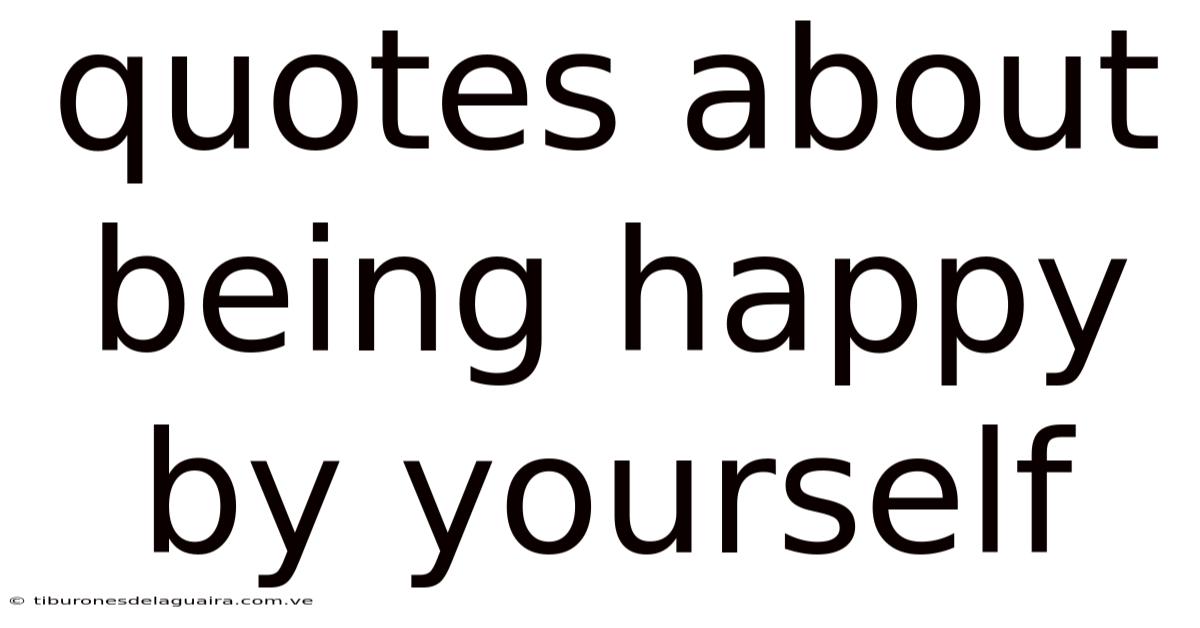 Quotes About Being Happy By Yourself