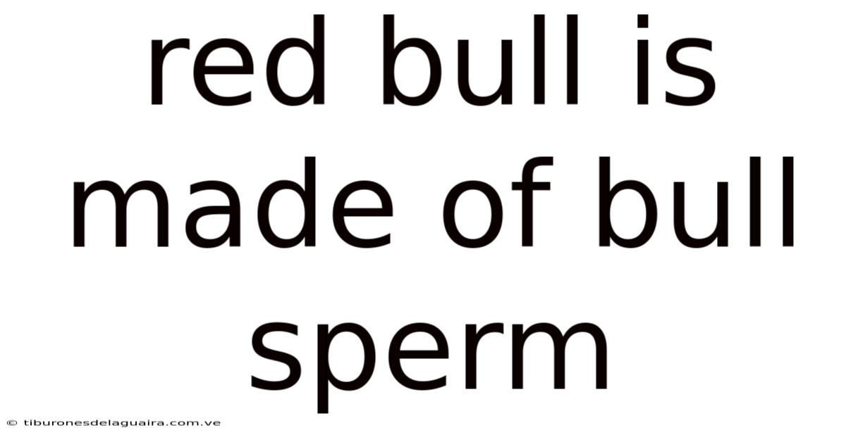 Red Bull Is Made Of Bull Sperm