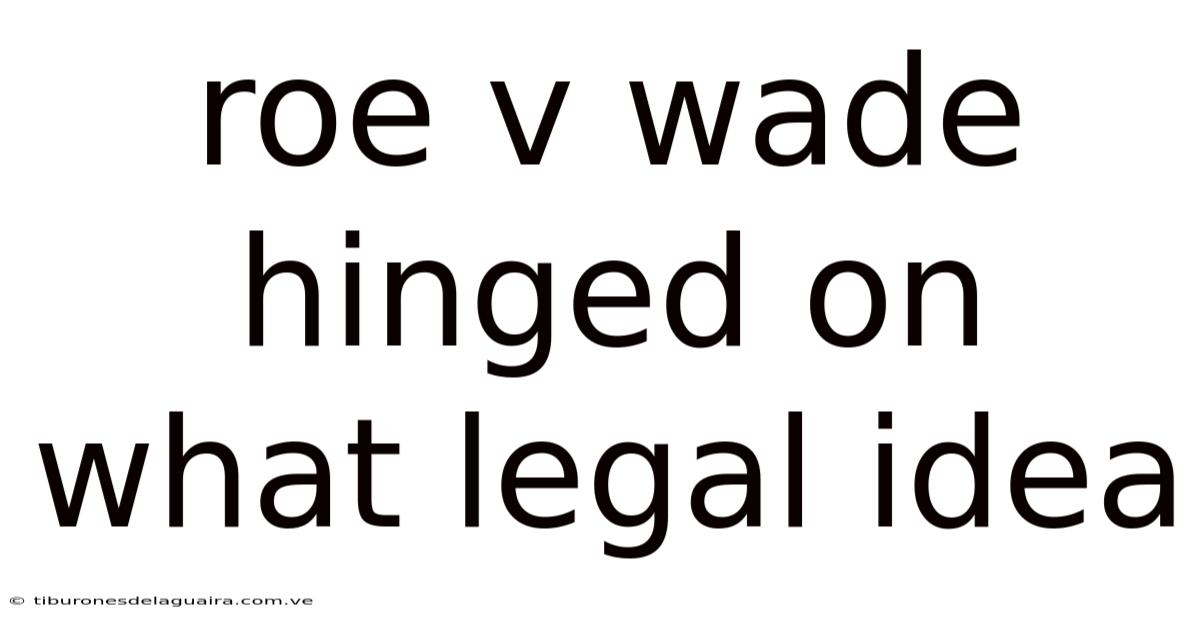 Roe V Wade Hinged On What Legal Idea