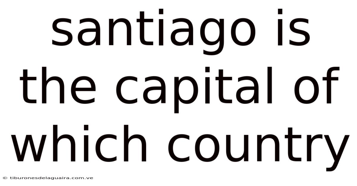 Santiago Is The Capital Of Which Country