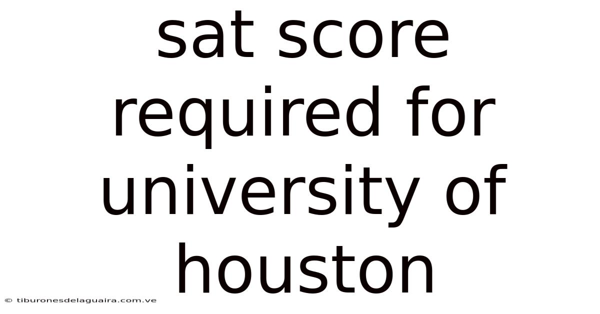 Sat Score Required For University Of Houston