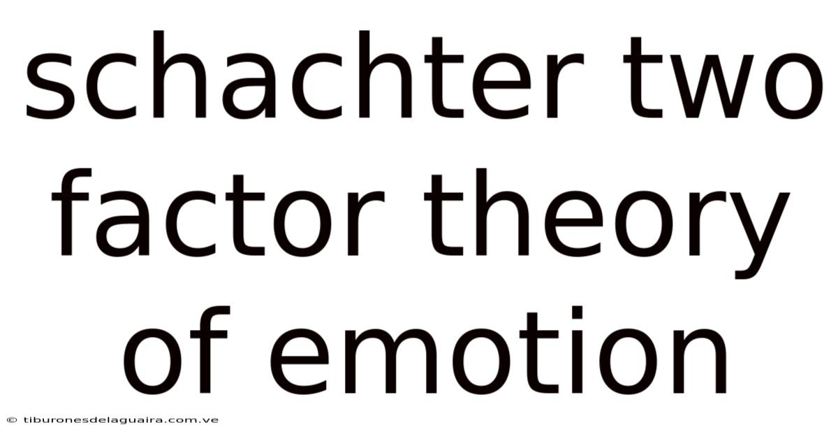 Schachter Two Factor Theory Of Emotion