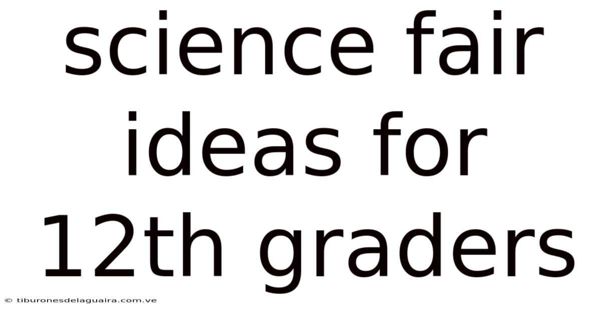 Science Fair Ideas For 12th Graders