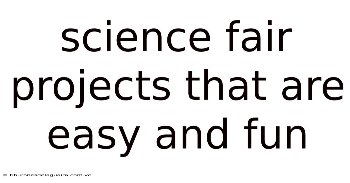 Science Fair Projects That Are Easy And Fun