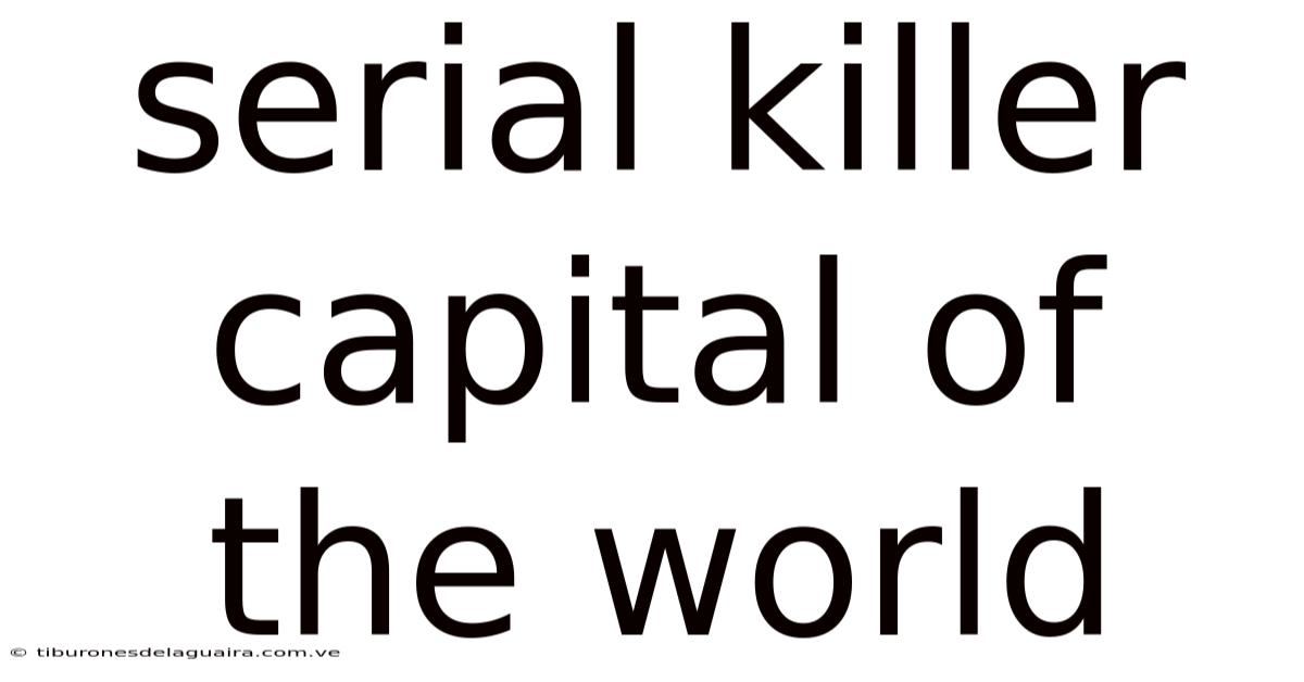 Serial Killer Capital Of The World