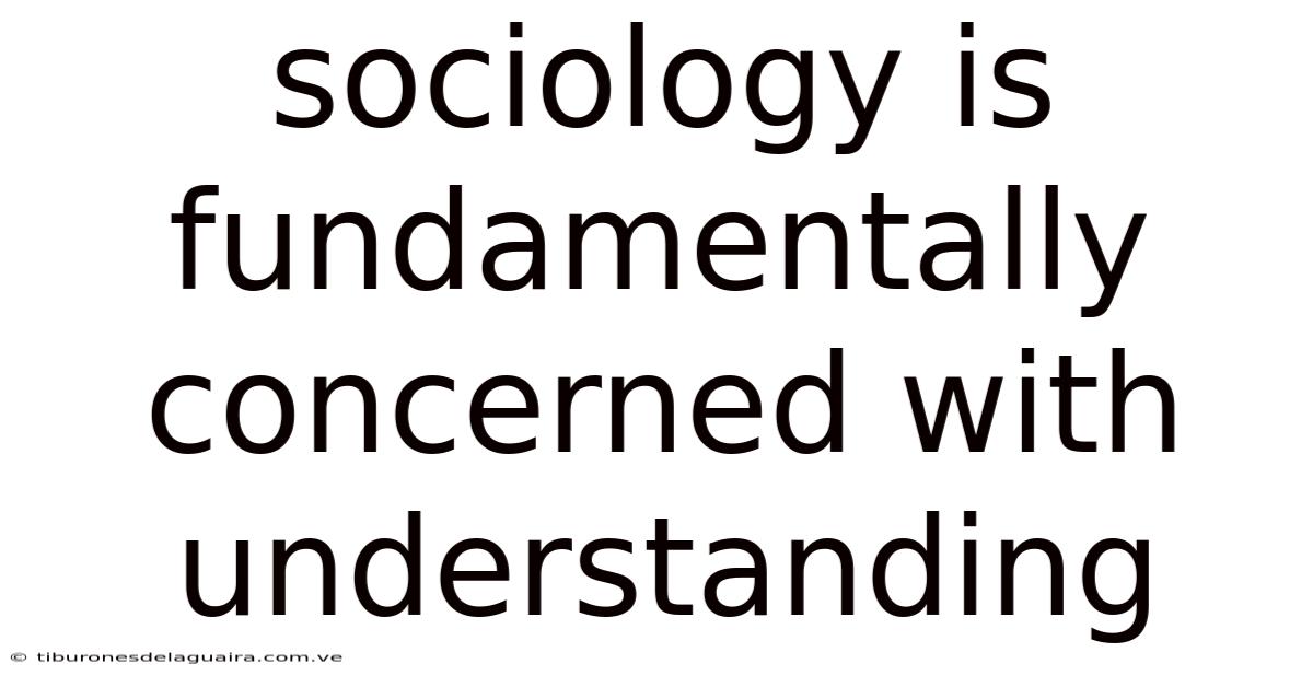 Sociology Is Fundamentally Concerned With Understanding