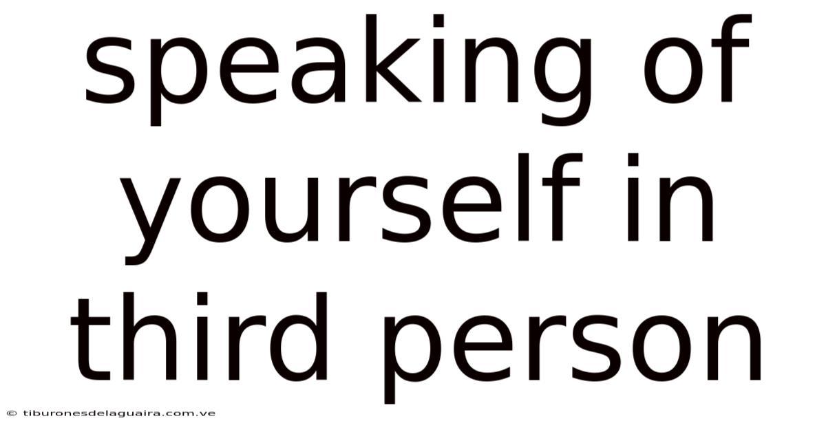 Speaking Of Yourself In Third Person