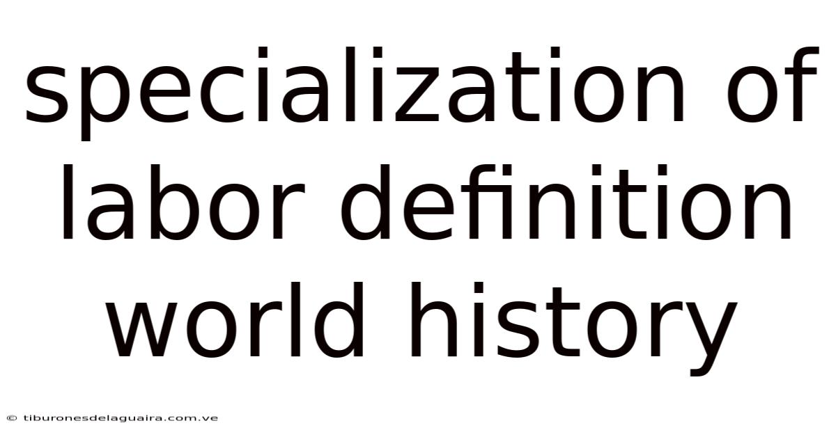 Specialization Of Labor Definition World History
