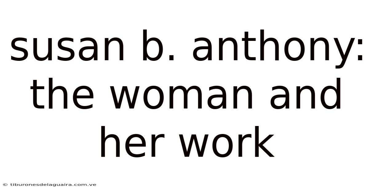 Susan B. Anthony: The Woman And Her Work