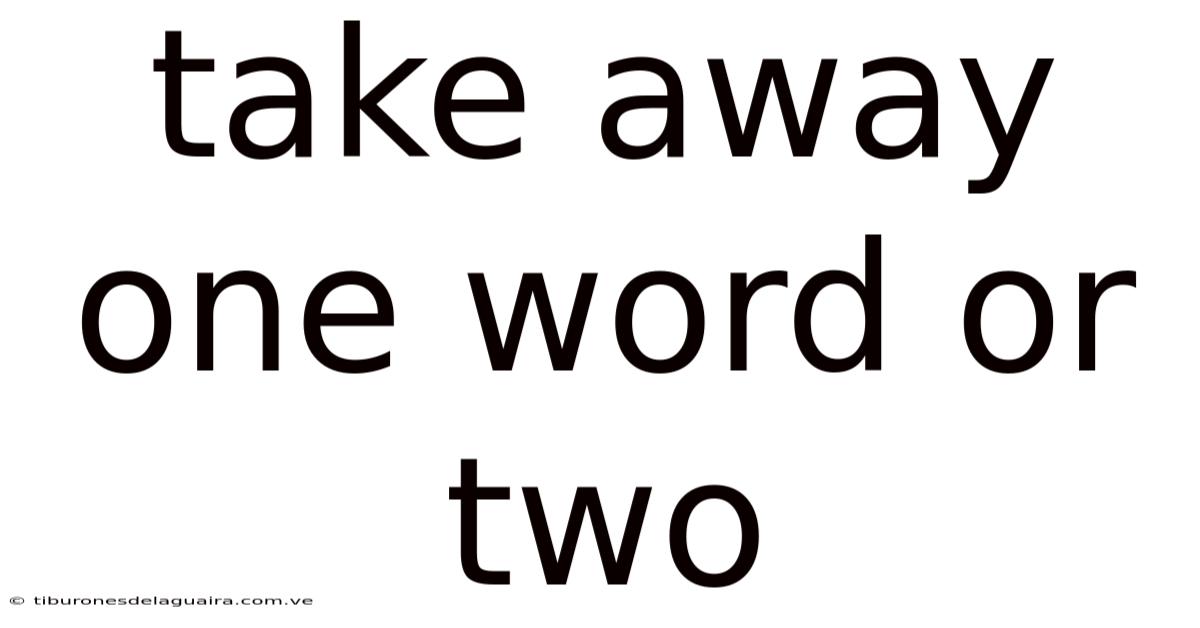Take Away One Word Or Two