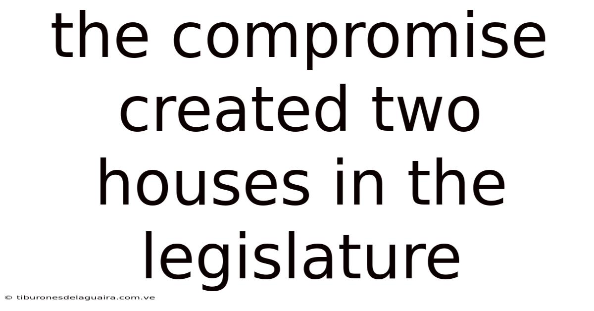 The Compromise Created Two Houses In The Legislature