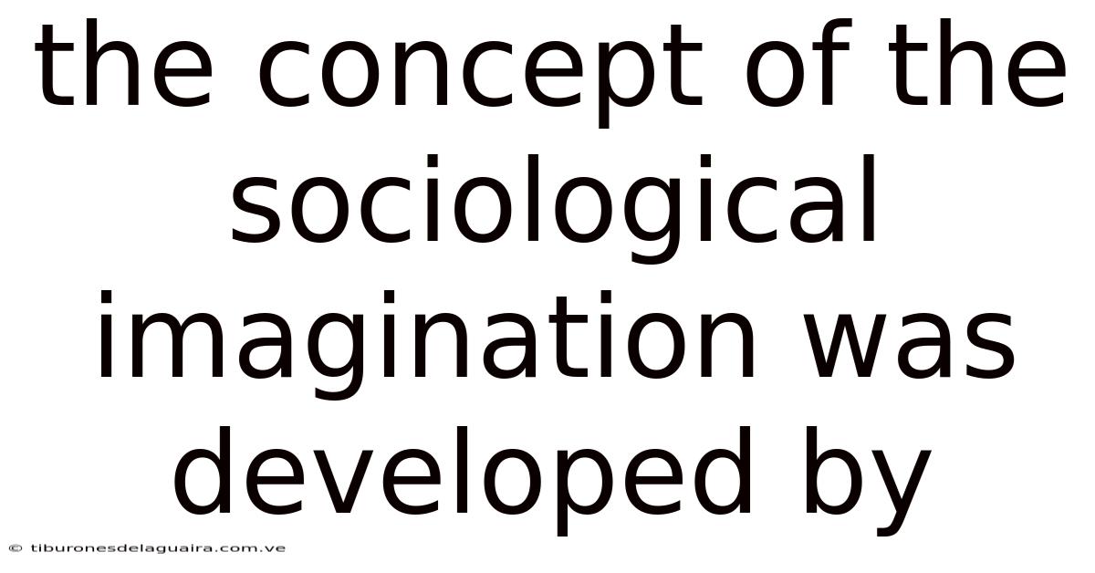 The Concept Of The Sociological Imagination Was Developed By