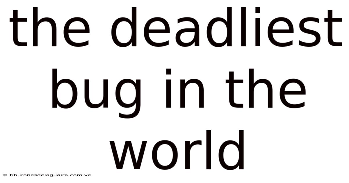 The Deadliest Bug In The World